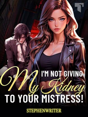 I'm Not Giving My Kidney To Your Mistress!
